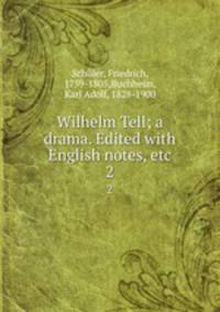 Wilhelm Tell; a drama. Edited with English notes, etc.. 2