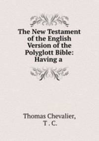 The New Testament of the English Version of the Polyglott Bible: Having a .