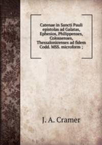 Catenae in Sancti Pauli epistolas ad Galatas, Ephesios, Philippenses, Colossenses, Thessalonicenses ad fidem Codd. MSS. microform ;