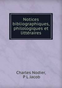 Notices bibliographiques, philologiques et litteraires