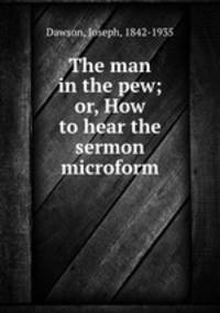 The man in the pew; or, How to hear the sermon microform
