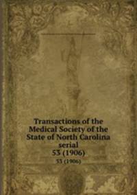 Transactions of the Medical Society of the State of North Carolina serial. 53 (1906)
