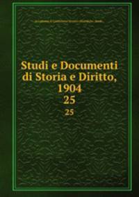 Studi e Documenti di Storia e Diritto, 1904. 25