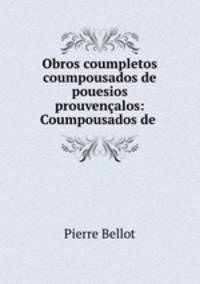 Obros coumpletos coumpousados de pouesios prouvencalos: Coumpousados de .