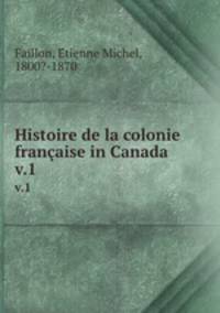 Histoire de la colonie franaise in Canada. v.1