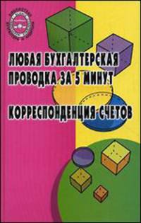 Любая бухгалтерская проводка за 5 минут: корреспонденция счетов. Учебно-практическое пособие