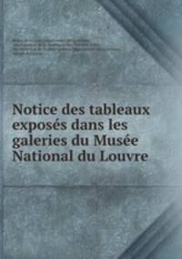 Notice des tableaux exposes dans les galeries du Musee National du Louvre