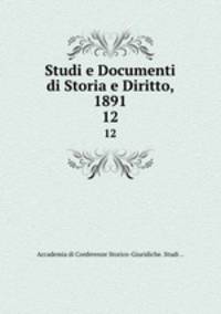 Studi e Documenti di Storia e Diritto, 1891. 12
