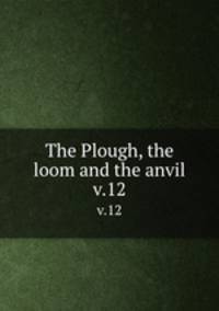 The Plough, the loom and the anvil. v.12