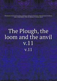 The Plough, the loom and the anvil. v.11