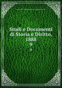 Studi e Documenti di Storia e Diritto, 1888. 9