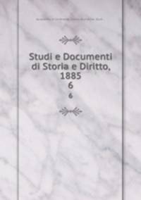 Studi e Documenti di Storia e Diritto, 1885. 6