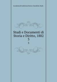 Studi e Documenti di Storia e Diritto, 1882. 3
