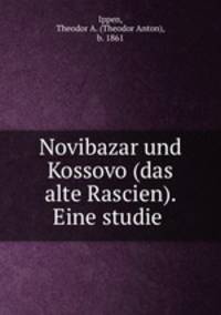 Novibazar und Kossovo (das alte Rascien). Eine studie