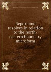 Report and resolves in relation to the north-eastern boundary microform