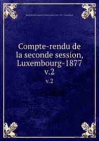 Compte-rendu de la seconde session, Luxembourg-1877. v.2