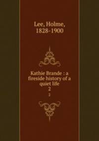 Kathie Brande : a fireside history of a quiet life. 2