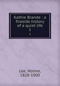 Kathie Brande : a fireside history of a quiet life. 1