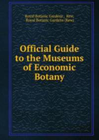 Official Guide to the Museums of Economic Botany