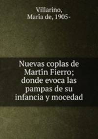 Nuevas coplas de Marti?n Fierro; donde evoca las pampas de su infancia y mocedad
