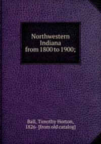 Northwestern Indiana from 1800 to 1900;