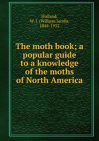The moth book; a popular guide to a knowledge of the moths of North America