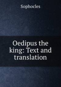 Oedipus the king: Text and translation