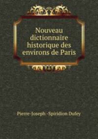 Nouveau dictionnaire historique des environs de Paris