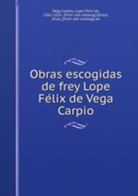 Obras escogidas de frey Lope Fe?lix de Vega Carpio