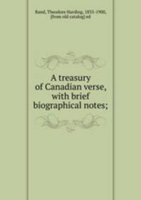 A treasury of Canadian verse, with brief biographical notes;