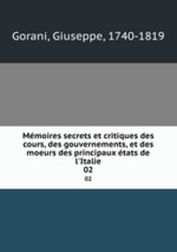 Mmoires secrets et critiques des cours, des gouvernements, et des moeurs des principaux tats de l`Italie. 02