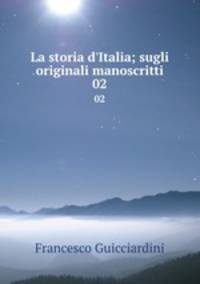 La storia d`Italia; sugli originali manoscritti. 02