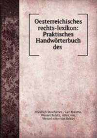 Oesterreichisches rechts-lexikon: Praktisches Handworterbuch des .