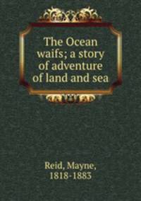 The Ocean waifs; a story of adventure of land and sea