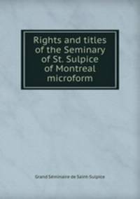 Rights and titles of the Seminary of St. Sulpice of Montreal microform