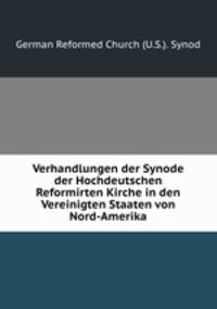 Verhandlungen der Synode der Hochdeutschen Reformirten Kirche in den Vereinigten Staaten von Nord-Amerika