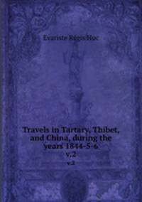 Travels in Tartary, Thibet, and China, during the years 1844-5-6. v.2
