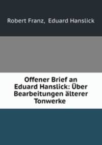 Offener Brief an Eduard Hanslick: Uber Bearbeitungen alterer Tonwerke .