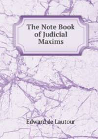 The Note Book of Judicial Maxims
