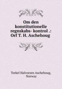 Om den konstitutionelle regnskabs- kontrol .: Orf T. H. Aschehoug .