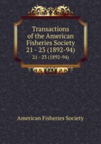Transactions of the American Fisheries Society. 21 - 23 (1892-94)