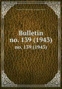 Bulletin. no. 139 (1943)