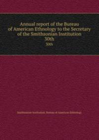 Annual report of the Bureau of American Ethnology to the Secretary of the Smithsonian Institution. 30th