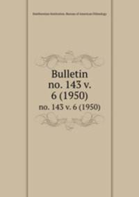 Bulletin. no. 143 v. 6 (1950)