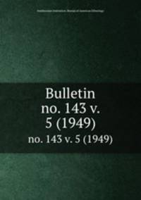 Bulletin. no. 143 v. 5 (1949)