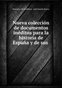 Nueva coleccion de documentos ineditos para la historia de Espana y de sus .