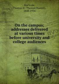 On the campus; addresses delivered at various times before university and college audiences