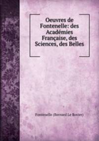 Oeuvres de Fontenelle: des Academies Francaise, des Sciences, des Belles .