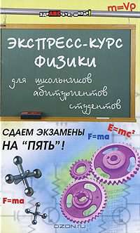 Экспресс-курс физики для школьников, абитуриентов, студентов