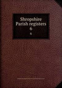 Shropshire Parish registers. 6
